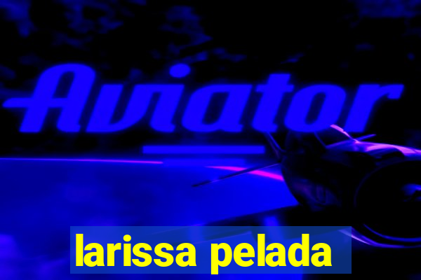 larissa pelada
